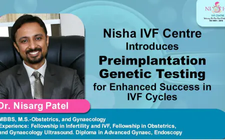 Nisha IVF Centre Introduces Preimplantation Genetic Testing for Enhanced Success in IVF Cycles