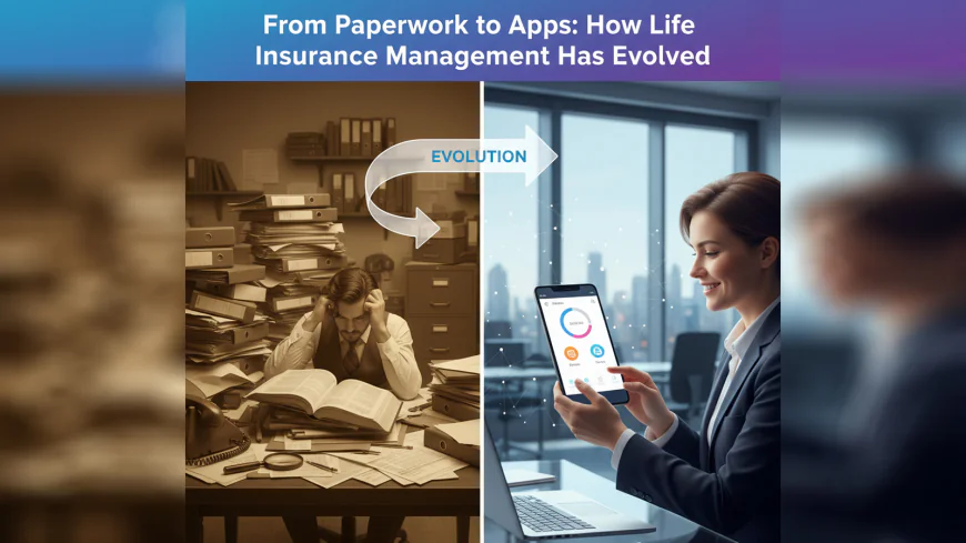 From Paperwork to Apps: How Life Insurance Management Has Evolved