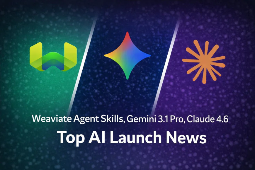 Weaviate Agent Skills, Gemini 3.1 Pro, Claude 4.6: Top AI Launch News