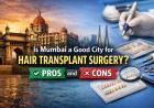 Is Mumbai a Good City for Hair Transplant Surgery? Pros and Cons